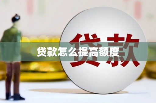 周宁贷款怎么提高额度
