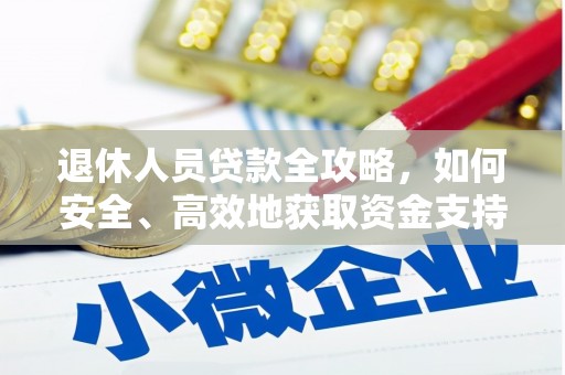 周宁退休人员贷款全攻略，如何安全、高效地获取资金支持