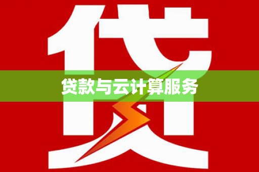 周宁贷款与云计算服务