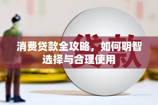 周宁消费贷款全攻略，如何明智选择与合理使用
