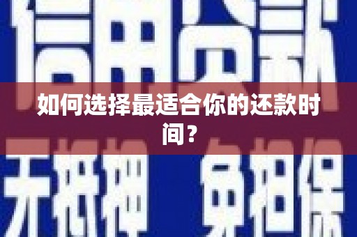 周宁如何选择最适合你的还款时间？