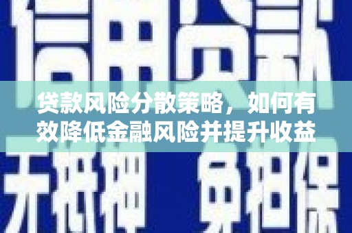 周宁贷款风险分散策略，如何有效降低金融风险并提升收益
