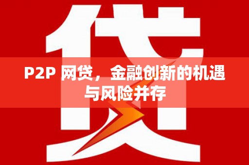 周宁P2P 网贷，金融创新的机遇与风险并存