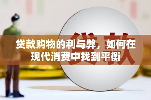 周宁贷款购物的利与弊，如何在现代消费中找到平衡