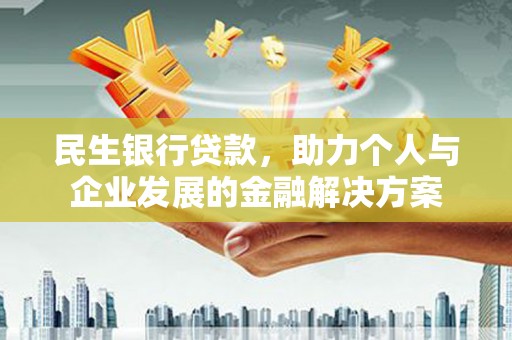 周宁民生银行贷款，助力个人与企业发展的金融解决方案