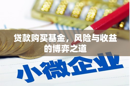 周宁贷款购买基金，风险与收益的博弈之道