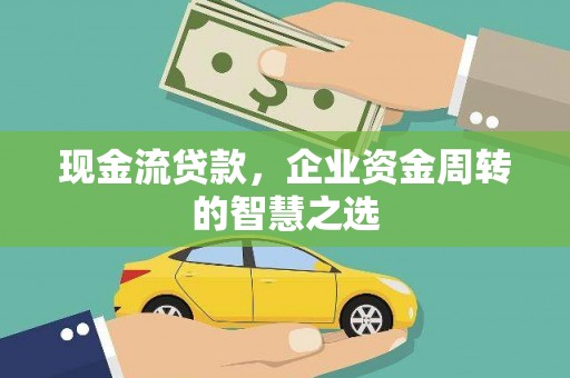 周宁现金流贷款，企业资金周转的智慧之选