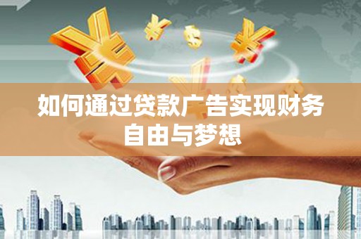 周宁如何通过贷款广告实现财务自由与梦想