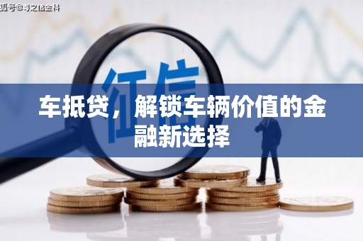 周宁车抵贷，解锁车辆价值的金融新选择