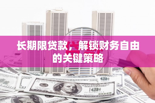 周宁长期限贷款，解锁财务自由的关键策略