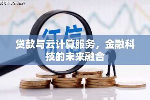 周宁贷款与云计算服务，金融科技的未来融合