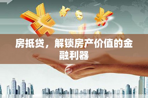 周宁房抵贷，解锁房产价值的金融利器