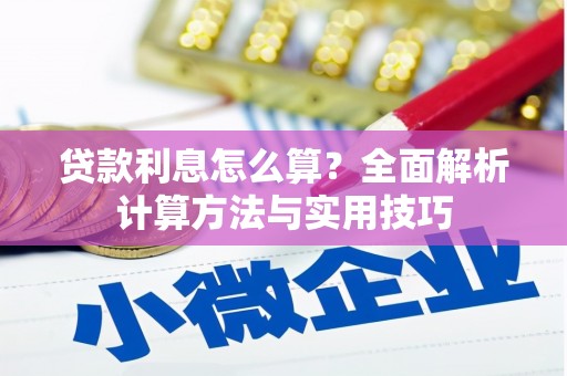 周宁贷款利息怎么算？全面解析计算方法与实用技巧