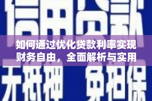 周宁如何通过优化贷款利率实现财务自由，全面解析与实用策略