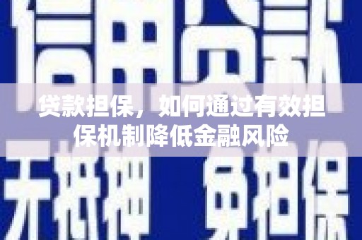 周宁贷款担保，如何通过有效担保机制降低金融风险