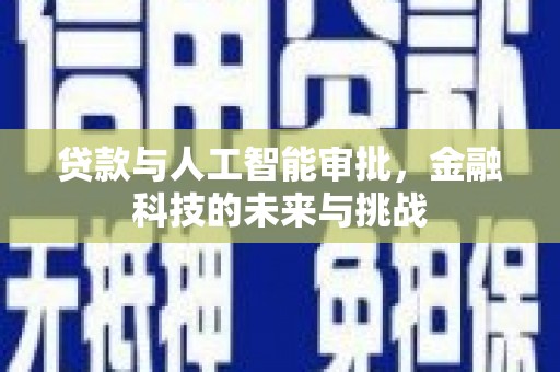 周宁贷款与人工智能审批，金融科技的未来与挑战