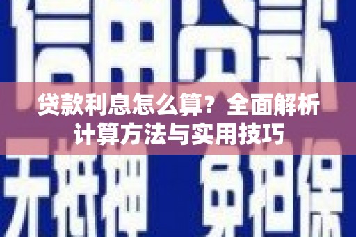 周宁贷款利息怎么算？全面解析计算方法与实用技巧