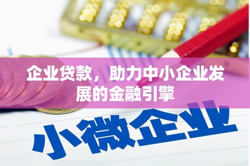 周宁企业贷款，助力中小企业发展的金融引擎