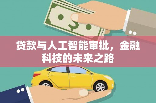 周宁贷款与人工智能审批，金融科技的未来之路