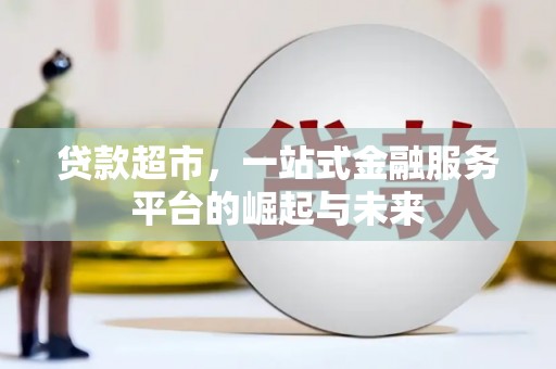 周宁贷款超市，一站式金融服务平台的崛起与未来