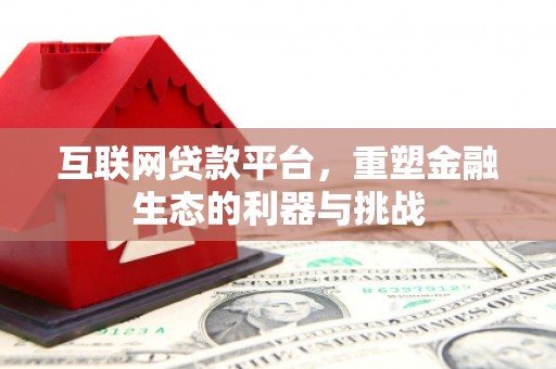 周宁互联网贷款平台，重塑金融生态的利器与挑战