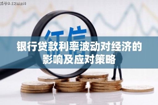 周宁银行贷款利率波动对经济的影响及应对策略