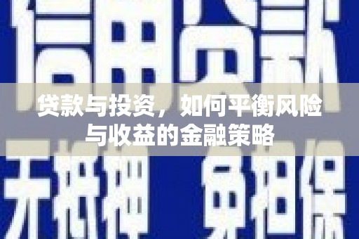 周宁贷款与投资，如何平衡风险与收益的金融策略
