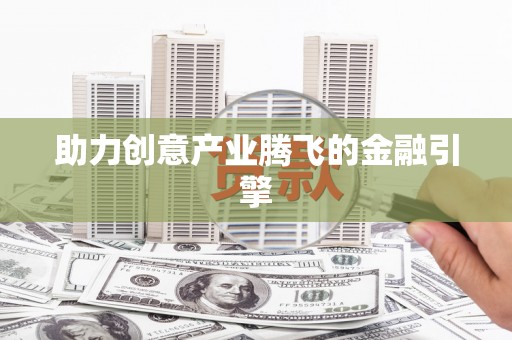 周宁助力创意产业腾飞的金融引擎